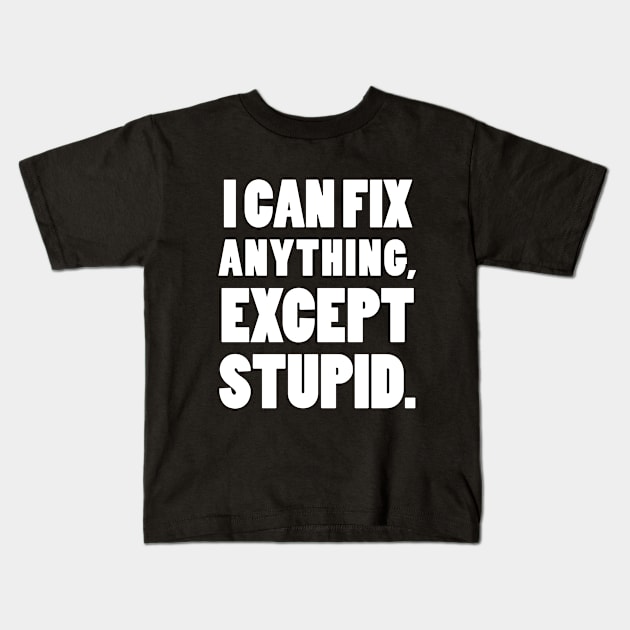 I can fix anything, except stupid. Kids T-Shirt by mksjr